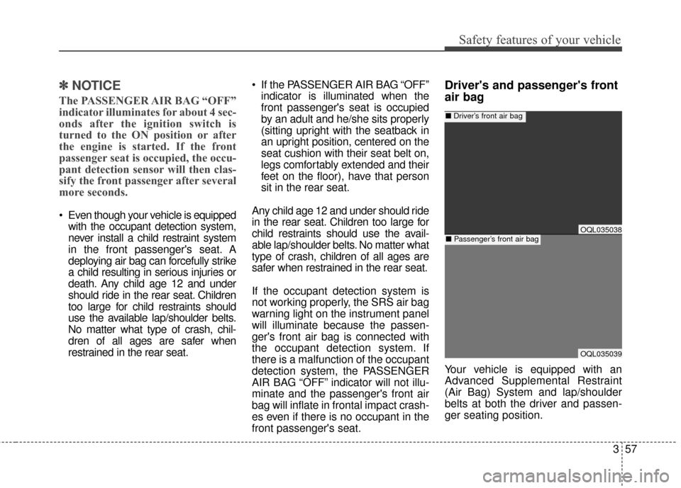 KIA Sportage 2017 QL / 4.G Manual PDF 357
Safety features of your vehicle
✽ ✽NOTICE
The PASSENGER AIR BAG “OFF”
indicator illuminates for about 4 sec-
onds after the ignition switch is
turned to the ON position or after
the engine