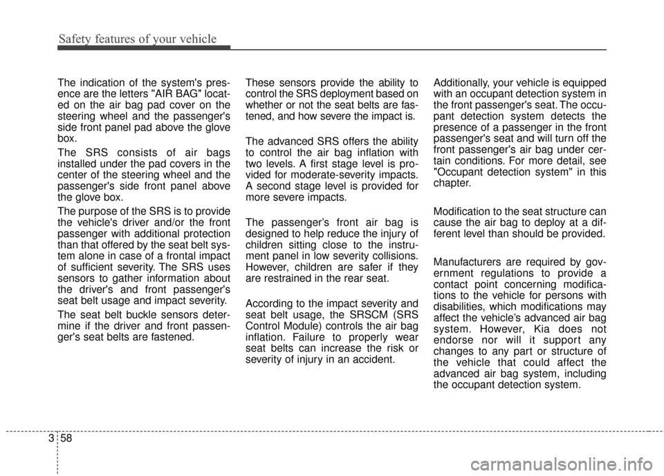 KIA Sportage 2017 QL / 4.G Manual PDF Safety features of your vehicle
58
3
The indication of the systems pres-
ence are the letters "AIR BAG" locat-
ed on the air bag pad cover on the
steering wheel and the passengers
side front panel p