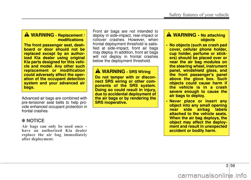 KIA Sportage 2017 QL / 4.G Manual PDF 359
Safety features of your vehicle
Advanced air bags are combined with
pre-tensioner seat belts to help pro-
vide enhanced occupant protection in
frontal crashes.
✽ ✽NOTICE
Air bags can only be u