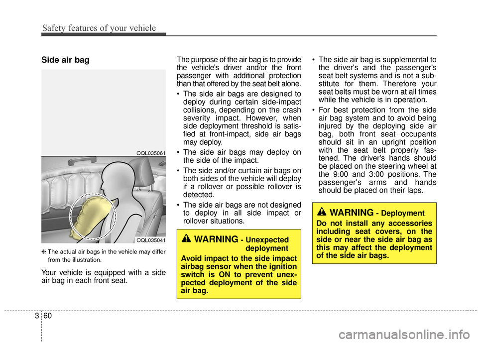 KIA Sportage 2017 QL / 4.G Owners Manual Safety features of your vehicle
60
3
Side air bag
❈ The actual air bags in the vehicle may differ
from the illustration.
Your vehicle is equipped with a side
air bag in each front seat. The purpose 