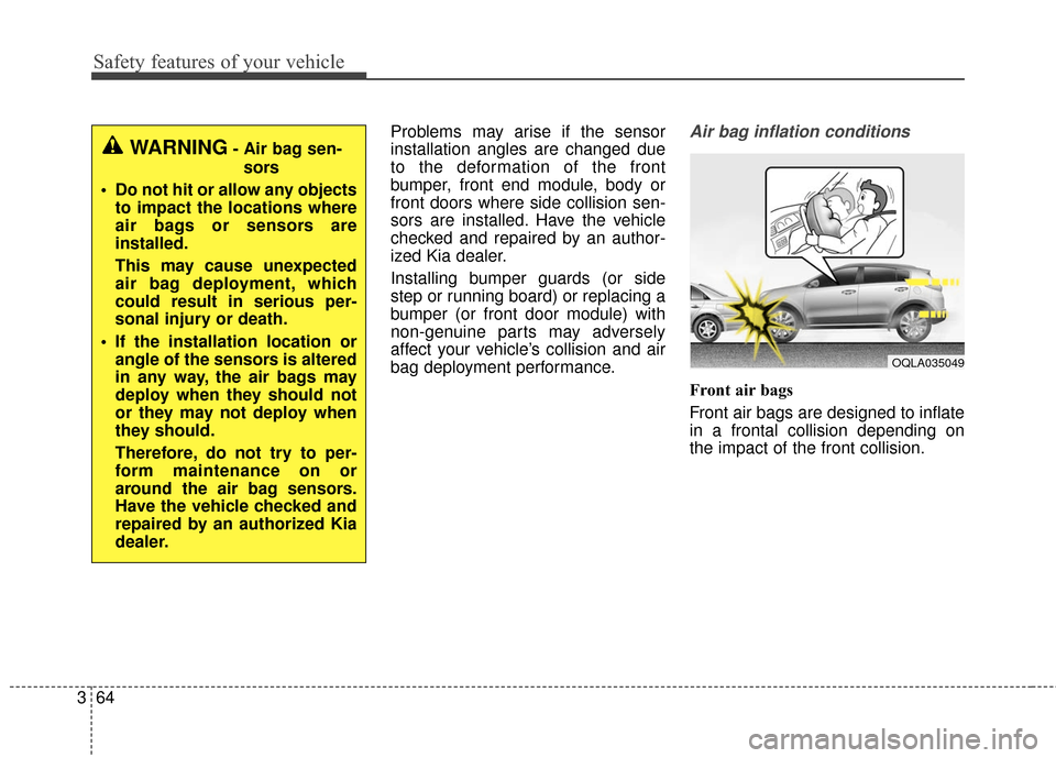 KIA Sportage 2017 QL / 4.G Manual PDF Safety features of your vehicle
64
3
Problems may arise if the sensor
installation angles are changed due
to the deformation of the front
bumper, front end module, body or
front doors where side colli