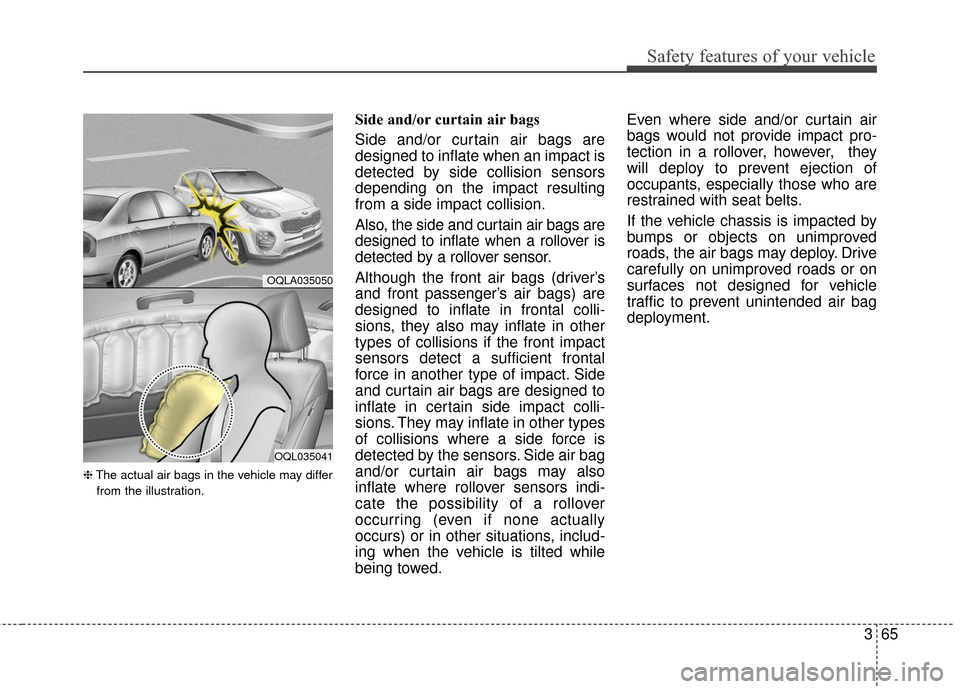 KIA Sportage 2017 QL / 4.G Owners Manual 365
Safety features of your vehicle
❈The actual air bags in the vehicle may differ
from the illustration.
Side and/or curtain air bags 
Side and/or curtain air bags are
designed to inflate when an i