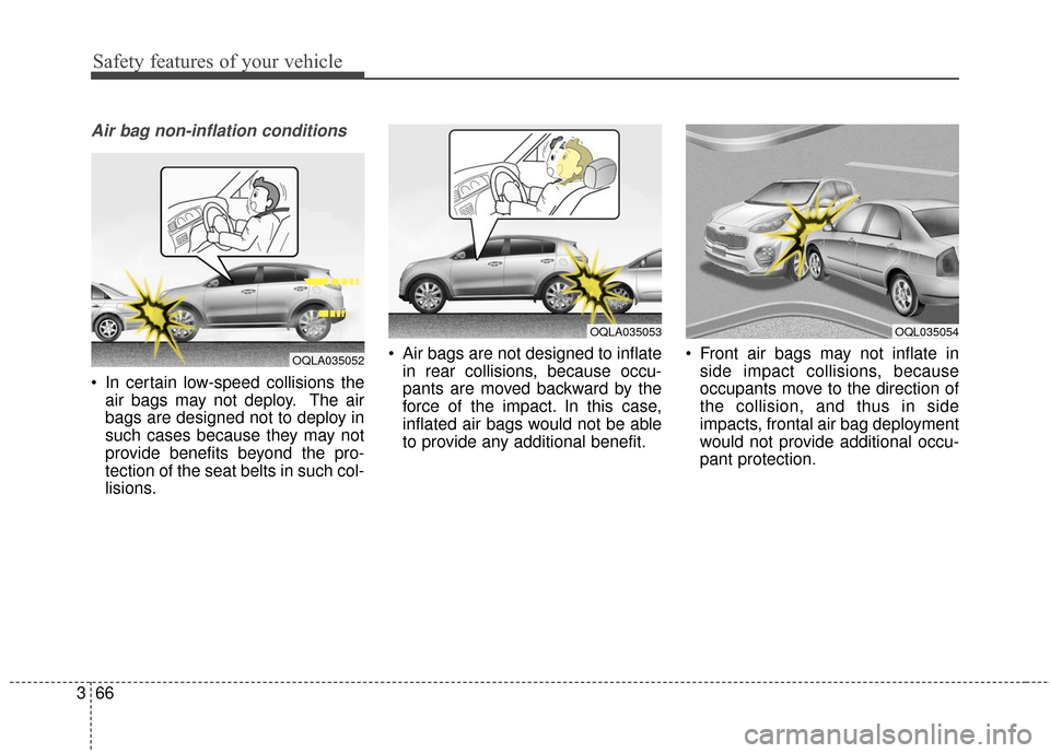KIA Sportage 2017 QL / 4.G Manual Online Safety features of your vehicle
66
3
Air bag non-inflation conditions
 In certain low-speed collisions the
air bags may not deploy. The air
bags are designed not to deploy in
such cases because they m