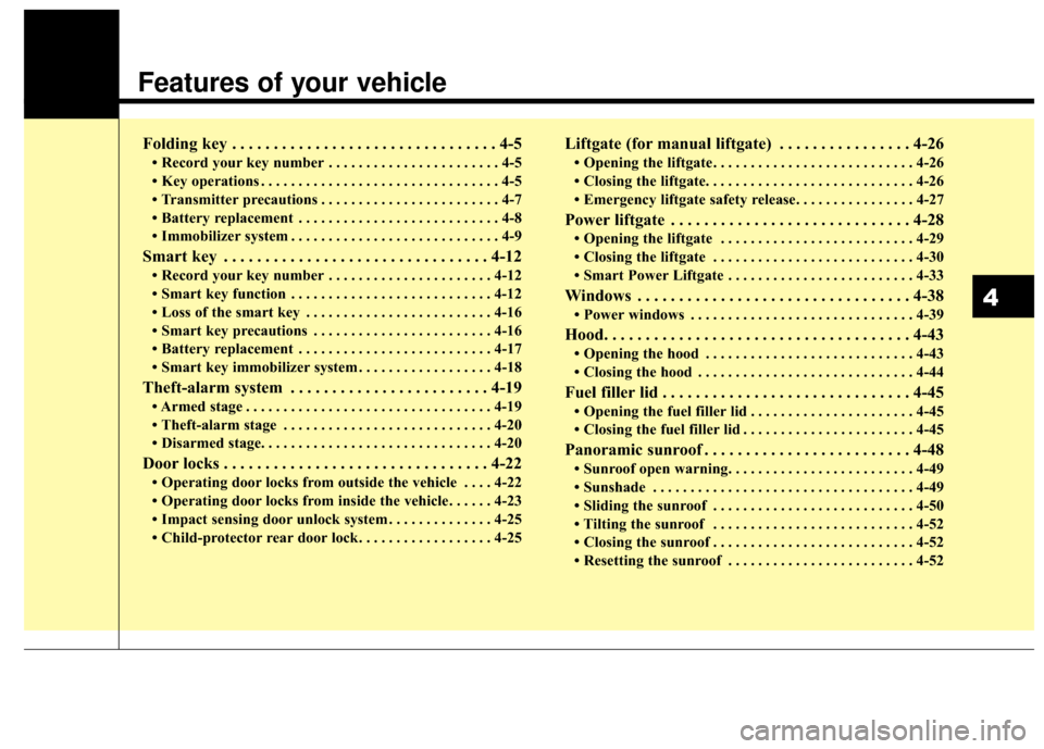 KIA Sportage 2017 QL / 4.G Owners Manual Features of your vehicle
Folding key . . . . . . . . . . . . . . . . . . . . . . . . . . . . . . . . 4-5
• Record your key number . . . . . . . . . . . . . . . . . . . . . . . 4-5
• Key operations