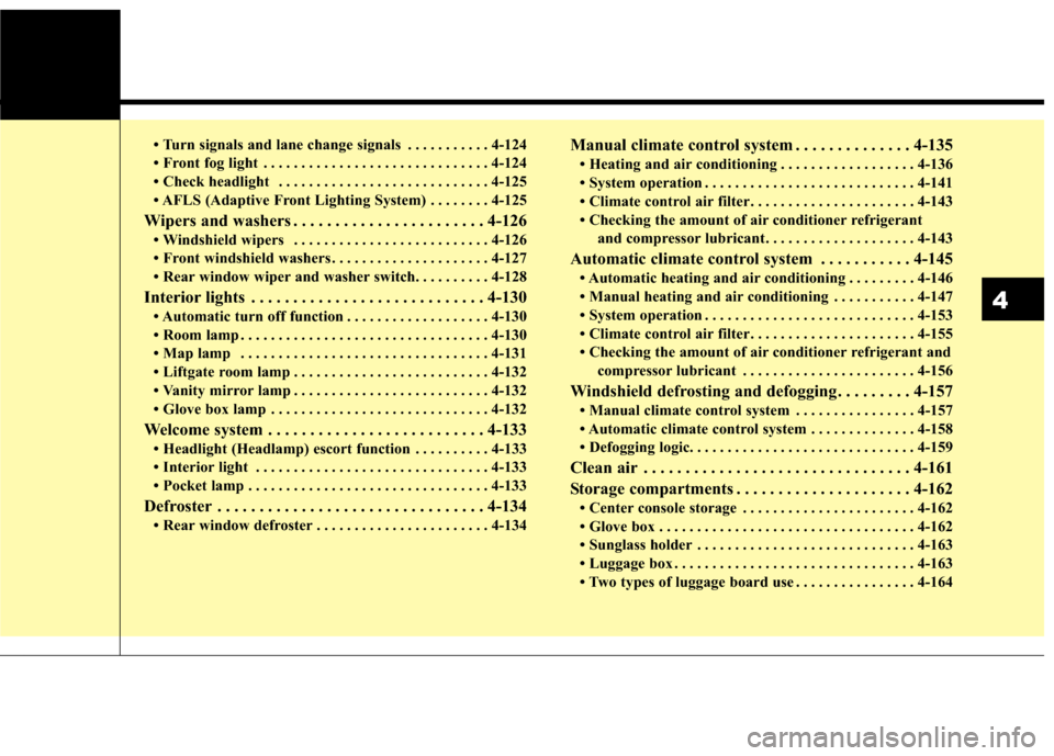 KIA Sportage 2017 QL / 4.G Owners Manual • Turn signals and lane change signals . . . . . . . . . . . 4-124
• Front fog light . . . . . . . . . . . . . . . . . . . . . . . . . . . . . . 4-124
• Check headlight  . . . . . . . . . . . . 
