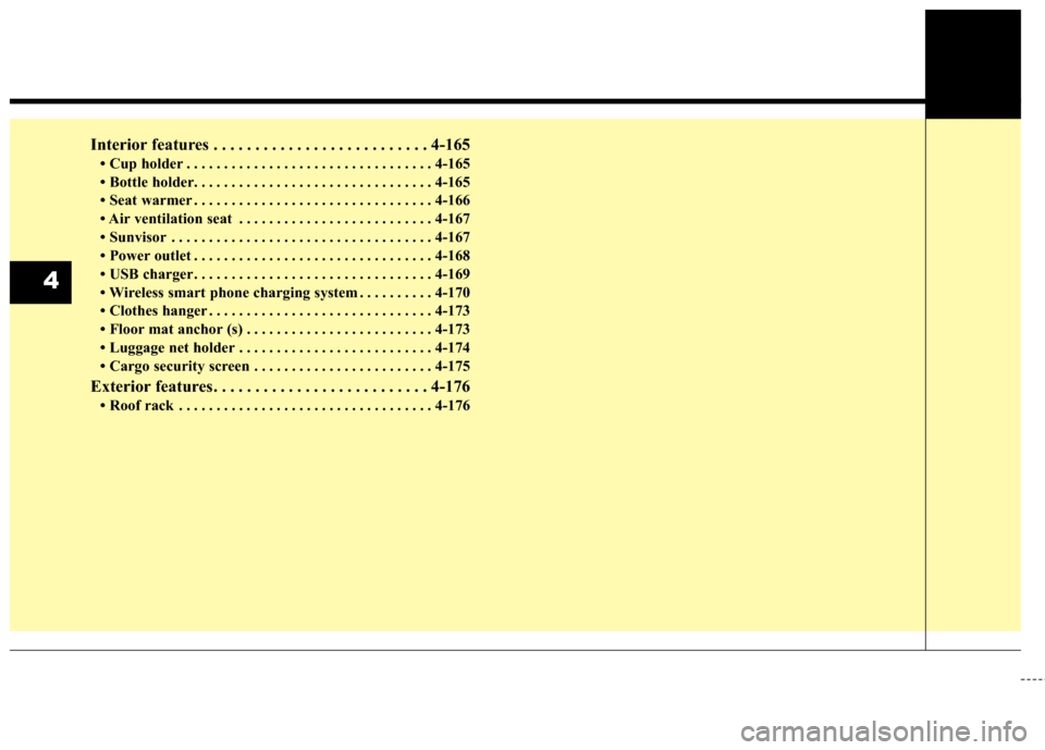 KIA Sportage 2017 QL / 4.G Owners Manual Interior features . . . . . . . . . . . . . . . . . . . . . . . . . . 4-165
• Cup holder . . . . . . . . . . . . . . . . . . . . . . . . . . . . . . . . . 4-165
• Bottle holder. . . . . . . . . . 