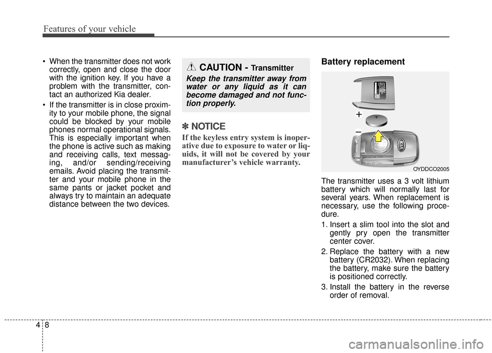 KIA Sportage 2017 QL / 4.G Owners Manual Features of your vehicle
84
 When the transmitter does not workcorrectly, open and close the door
with the ignition key. If you have a
problem with the transmitter, con-
tact an authorized Kia dealer.
