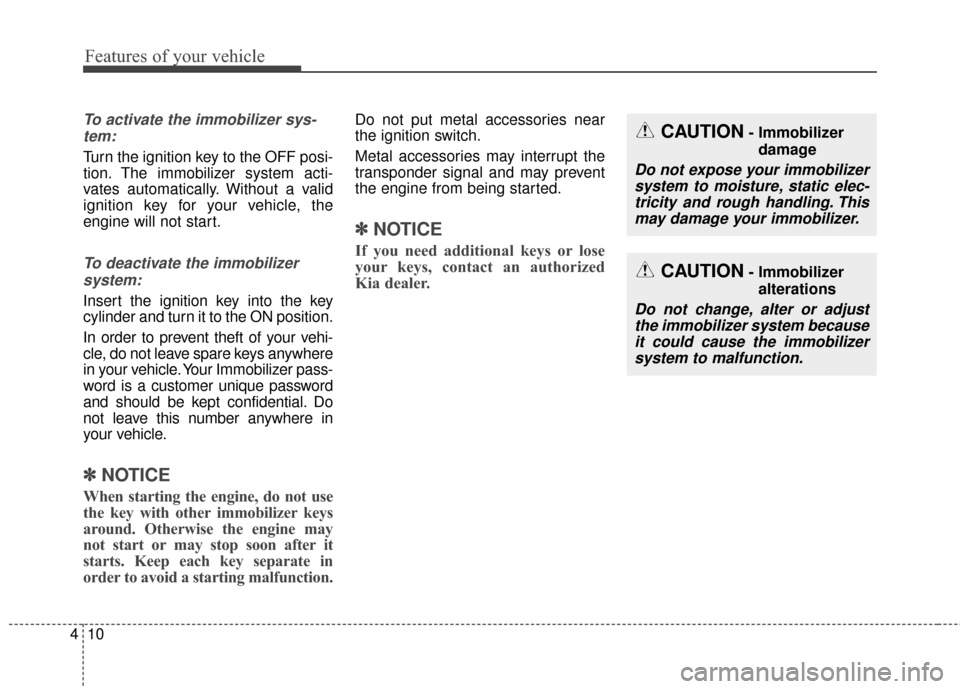 KIA Sportage 2017 QL / 4.G User Guide Features of your vehicle
10
4
To activate the immobilizer sys-
tem:
Turn the ignition key to the OFF posi-
tion. The immobilizer system acti-
vates automatically. Without a valid
ignition key for your