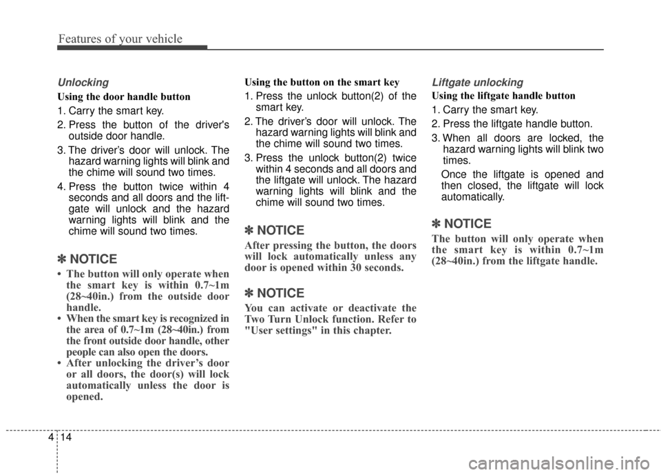 KIA Sportage 2017 QL / 4.G Owners Manual Features of your vehicle
14
4
Unlocking
Using the door handle button
1. Carry the smart key.
2. Press the button of the drivers
outside door handle.
3. The driver’s door will unlock. The hazard war