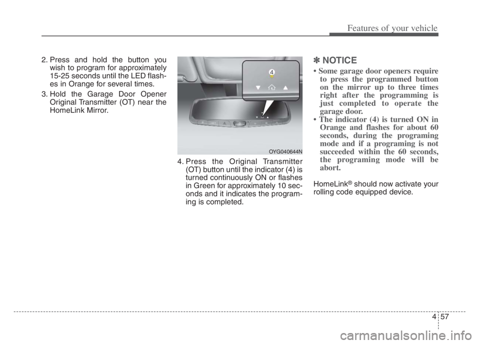 KIA CADENZA 2020  Owners Manual 457
Features of your vehicle
2. Press and hold the button you
wish to program for approximately
15-25 seconds until the LED flash-
es in Orange for several times.
3. Hold the Garage Door Opener
Origin