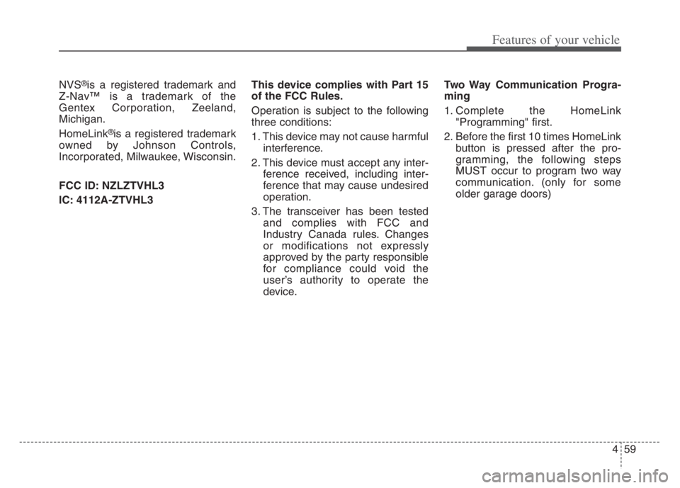 KIA CADENZA 2020  Owners Manual 459
Features of your vehicle
NVS®is a registered trademark and
Z-Nav™ is a trademark of the
Gentex Corporation, Zeeland,
Michigan.
HomeLink
®is a registered trademark
owned by Johnson Controls,
In