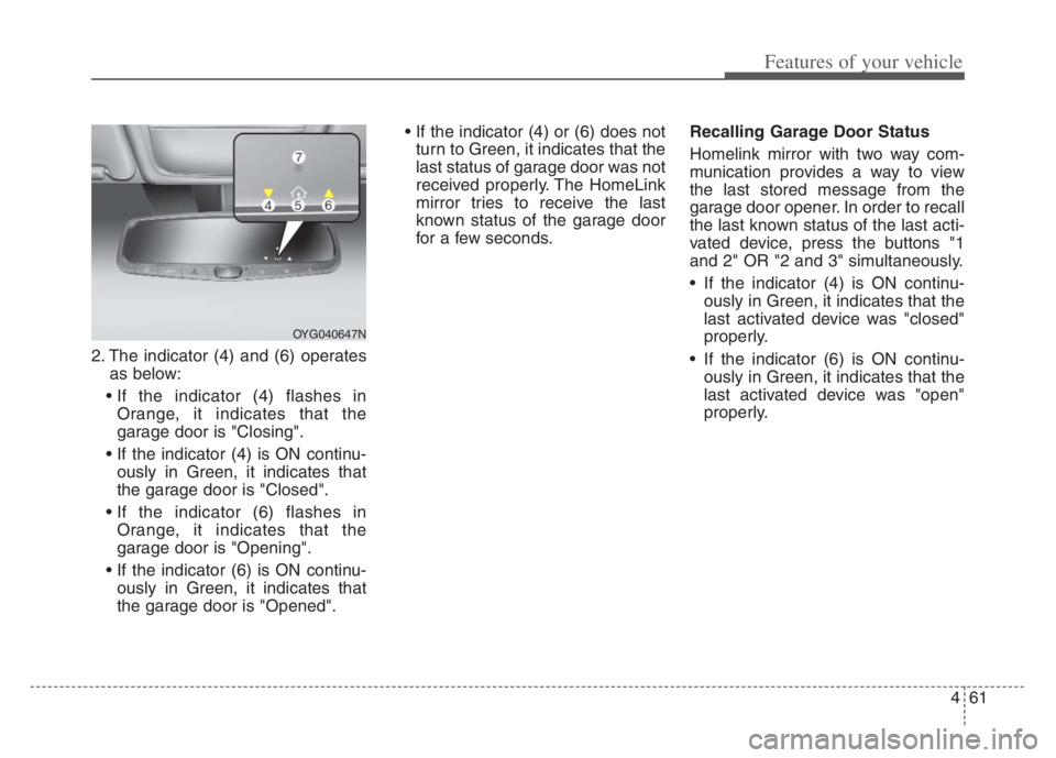 KIA CADENZA 2020  Owners Manual 461
Features of your vehicle
2. The indicator (4) and (6) operates
as below:

Orange, it indicates that the
garage door is "Closing".

ously in Green, it indicates that
the garage door is "Closed".

O