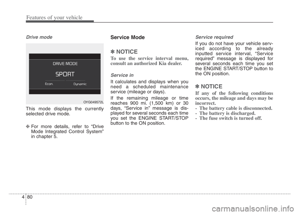 KIA CADENZA 2020  Owners Manual Features of your vehicle
80 4
Drive mode
This mode displays the currently
selected drive mode.
❈For more details, refer to “Drive
Mode Integrated Control System”
in chapter 5.
Service Mode
✽ �