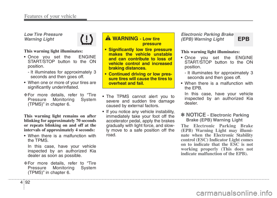 KIA CADENZA 2020  Owners Manual Features of your vehicle
92 4
Low Tire  Pressure
Warning Light
This warning light illuminates:
 Once you set the  ENGINE
START/STOP button to the ON
position.
- It illuminates for approximately 3
seco