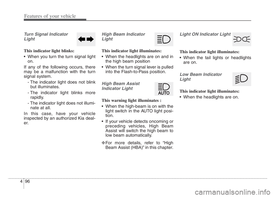 KIA CADENZA 2020  Owners Manual Features of your vehicle
96 4
Turn Signal Indicator
Light
This indicator light blinks:
 When you turn the turn signal light
on.
If any of the following occurs, there
may be a malfunction with the turn