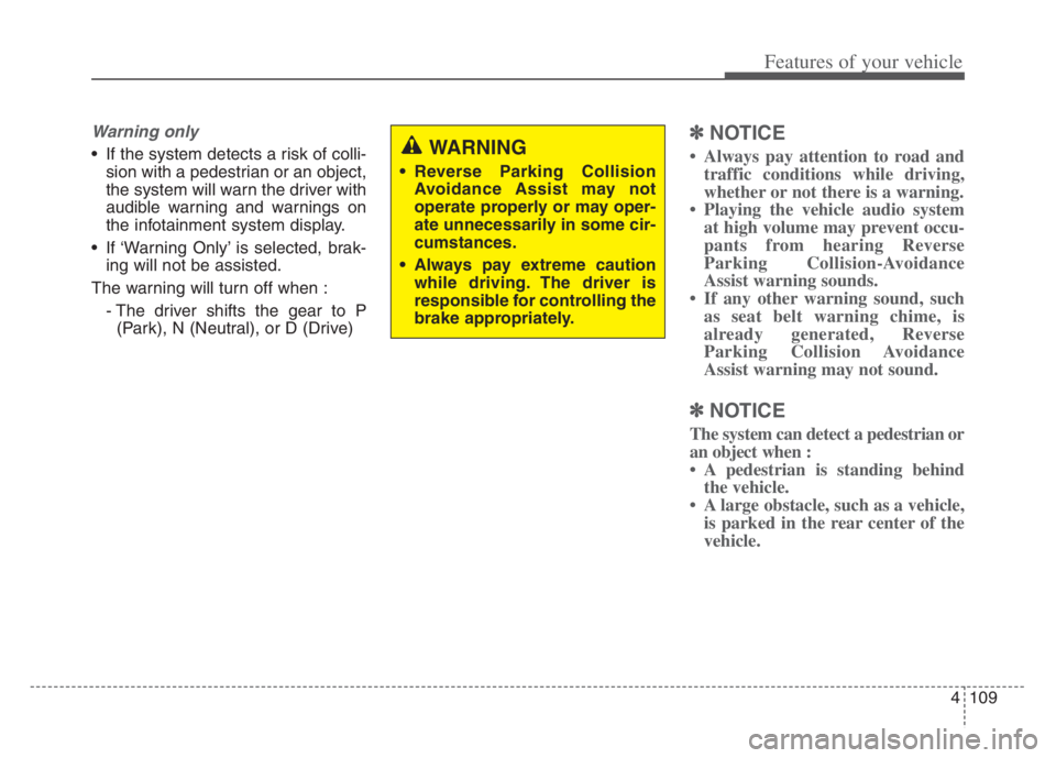 KIA CADENZA 2020  Owners Manual 4109
Features of your vehicle
Warning only
 If the system detects a risk of colli-
sion with a pedestrian or an object,
the system will warn the driver with
audible warning and warnings on
the infotai