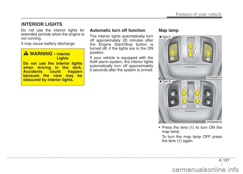 KIA CADENZA 2020 Owners Manual 4127
Features of your vehicle
Do not use the interior lights for
extended periods when the engine is
not running.
It may cause battery discharge.Automatic turn off function
The interior lights automat KIA CADENZA 2020 Owners Manual 4127
Features of your vehicle
Do not use the interior lights for
extended periods when the engine is
not running.
It may cause battery discharge.Automatic turn off function
The interior lights automat