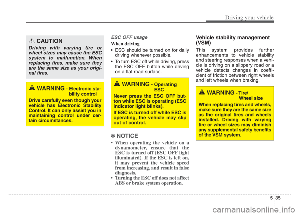 KIA CADENZA 2020  Owners Manual 535
Driving your vehicle
ESC OFF usage
When driving
 ESC should be turned on for daily
driving whenever possible.
 To turn ESC off while driving, press
the ESC OFF button while driving
on a flat road 