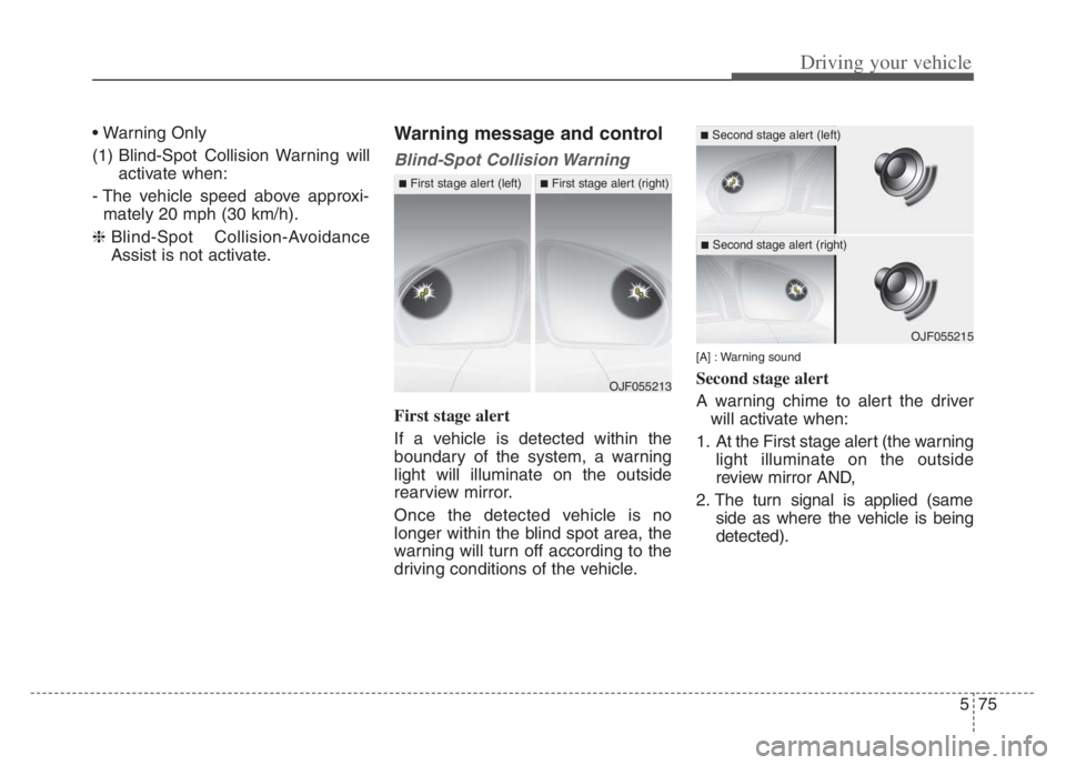 KIA CADENZA 2020 Owners Manual 575
Driving your vehicle
(1) Blind-Spot Collision Warning will
activate when:
- The vehicle speed above approxi-
mately 20 mph (30 km/h).
❈Blind-Spot Collision-Avoidance
Assist is not activate.Warn KIA CADENZA 2020 Owners Manual 575
Driving your vehicle
(1) Blind-Spot Collision Warning will
activate when:
- The vehicle speed above approxi-
mately 20 mph (30 km/h).
❈Blind-Spot Collision-Avoidance
Assist is not activate.Warn