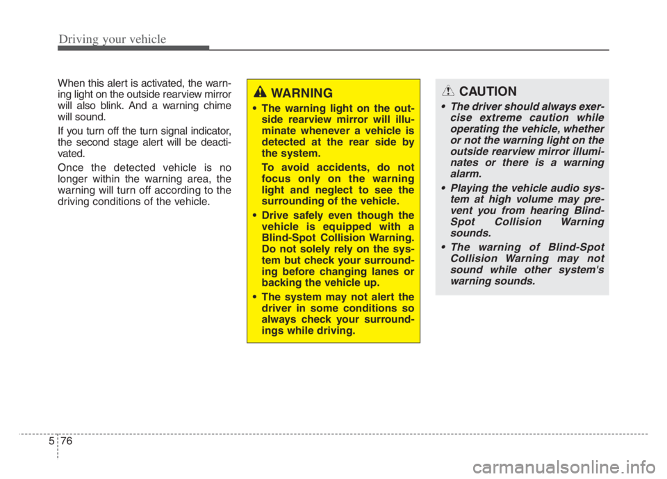 KIA CADENZA 2020 Owners Manual Driving your vehicle
76 5
When this alert is activated, the warn-
ing light on the outside rearview mirror
will also blink. And a warning chime
will sound.
If you turn off the turn signal indicator,
t KIA CADENZA 2020 Owners Manual Driving your vehicle
76 5
When this alert is activated, the warn-
ing light on the outside rearview mirror
will also blink. And a warning chime
will sound.
If you turn off the turn signal indicator,
t