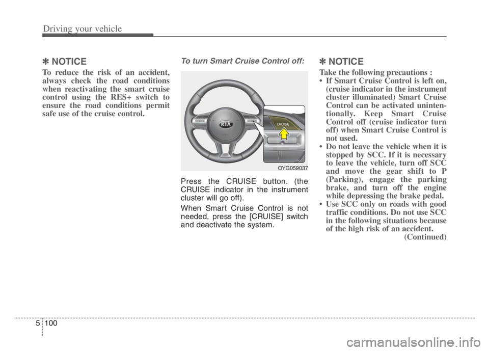 KIA CADENZA 2020 Owners Manual Driving your vehicle
100 5
✽
✽
NOTICE
To reduce the risk of an accident,
always check the road conditions
when reactivating the smart cruise
control using the RES+ switch to
ensure the road condit KIA CADENZA 2020 Owners Manual Driving your vehicle
100 5
✽
✽
NOTICE
To reduce the risk of an accident,
always check the road conditions
when reactivating the smart cruise
control using the RES+ switch to
ensure the road condit