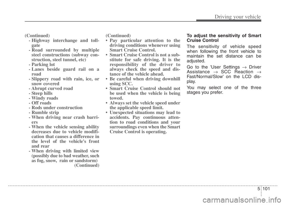 KIA CADENZA 2020  Owners Manual 5101
Driving your vehicle
(Continued)
- Highway interchange and toll-
gate 
- Road surrounded by multiple
steel constructions (subway con-
struction, steel tunnel, etc)
- Parking lot
- Lanes beside gu