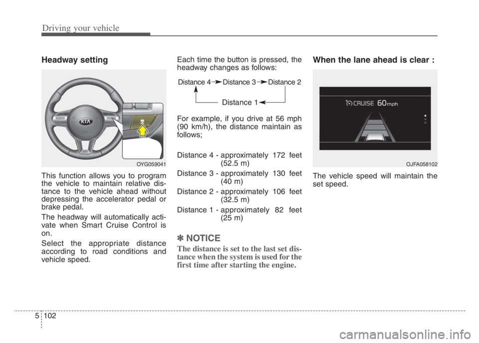 KIA CADENZA 2020 Owners Manual Driving your vehicle
102 5
Distance 4 Distance 3 Distance 2
Distance 1
Headway setting
This function allows you to program
the vehicle to maintain relative dis-
tance to the vehicle ahead without
dep KIA CADENZA 2020 Owners Manual Driving your vehicle
102 5
Distance 4 Distance 3 Distance 2
Distance 1
Headway setting
This function allows you to program
the vehicle to maintain relative dis-
tance to the vehicle ahead without
dep