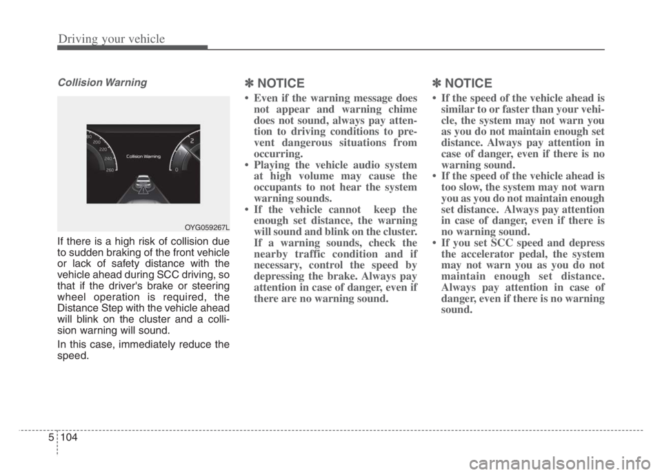 KIA CADENZA 2020 User Guide Driving your vehicle
104 5
Collision Warning
If there is a high risk of collision due
to sudden braking of the front vehicle
or lack of safety distance with the
vehicle ahead during SCC driving, so
th