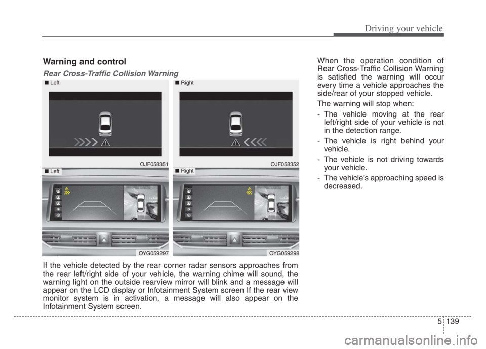 KIA CADENZA 2020 Repair Manual 5139
Driving your vehicle
When the operation condition of
Rear Cross-Traffic Collision Warning
is satisfied the warning will occur
every time a vehicle approaches the
side/rear of your stopped vehicle KIA CADENZA 2020 Repair Manual 5139
Driving your vehicle
When the operation condition of
Rear Cross-Traffic Collision Warning
is satisfied the warning will occur
every time a vehicle approaches the
side/rear of your stopped vehicle
