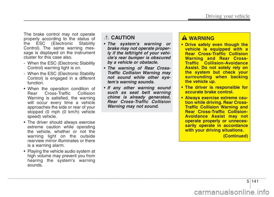 KIA CADENZA 2020 User Guide 5141
Driving your vehicle
The brake control may not operate
properly according to the status of
the ESC (Electronic Stability
Control). The same warning mes-
sage is displayed on the instrument
cluste