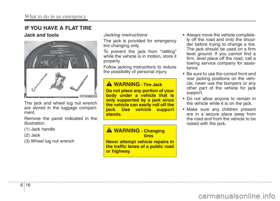 KIA CADENZA 2020  Owners Manual What to do in an emergency
16 6
IF YOU HAVE A FLAT TIRE
Jack and tools
The jack and wheel lug nut wrench
are stored in the luggage compart-
ment.
Remove the panel indicated in the
illustration.
(1) Ja