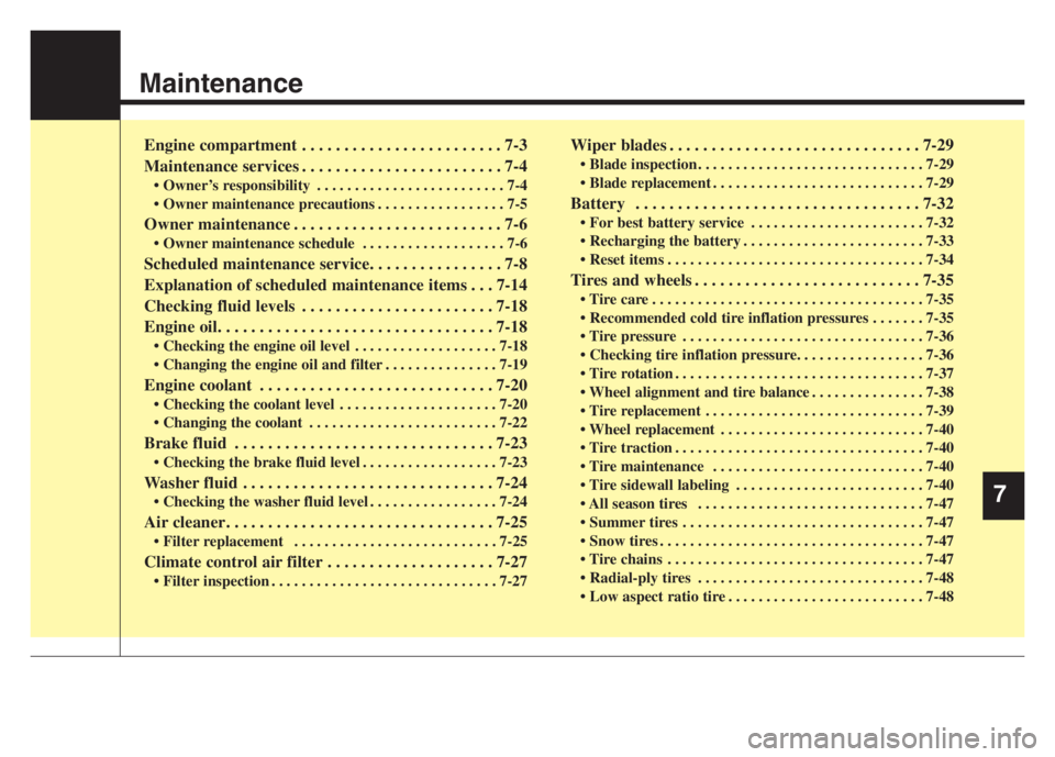 KIA CADENZA 2020  Owners Manual Maintenance
Engine compartment . . . . . . . . . . . . . . . . . . . . . . . . 7-3
Maintenance services . . . . . . . . . . . . . . . . . . . . . . . . 7-4
• Owner’s responsibility . . . . . . . .
