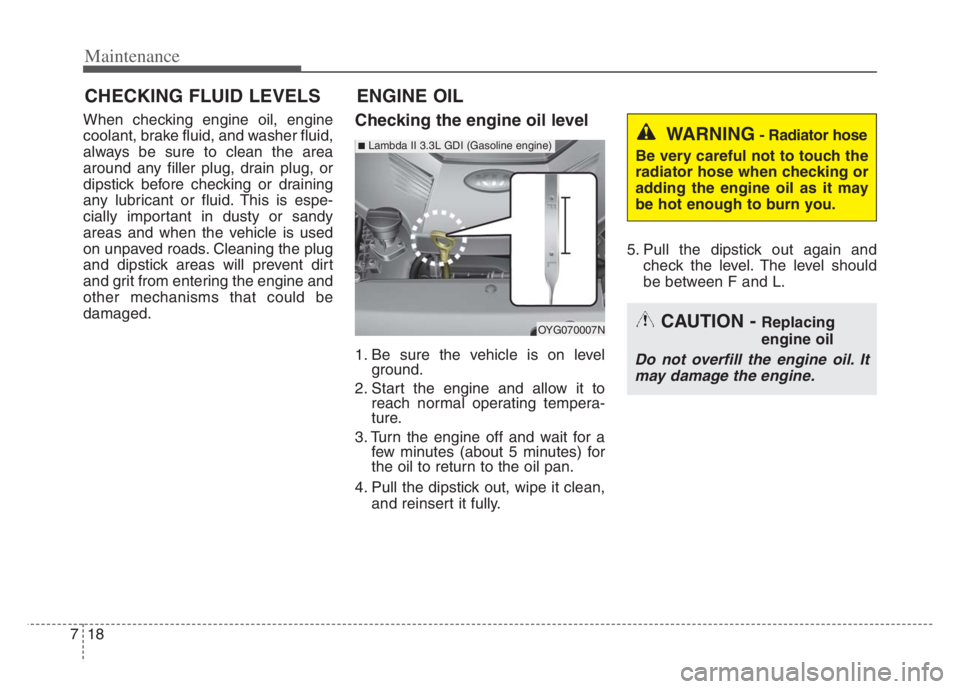 KIA CADENZA 2020 Owners Manual Maintenance
18 7
CHECKING FLUID LEVELS
When checking engine oil, engine
coolant, brake fluid, and washer fluid,
always be sure to clean the area
around any filler plug, drain plug, or
dipstick before KIA CADENZA 2020 Owners Manual Maintenance
18 7
CHECKING FLUID LEVELS
When checking engine oil, engine
coolant, brake fluid, and washer fluid,
always be sure to clean the area
around any filler plug, drain plug, or
dipstick before