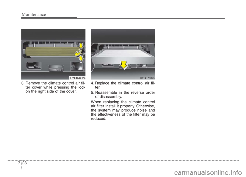 KIA CADENZA 2020  Owners Manual Maintenance
28 7
3. Remove the climate control air fil-
ter cover while pressing the lock
on the right side of the cover.4. Replace the climate control air fil-
ter.
5. Reassemble in the reverse order
