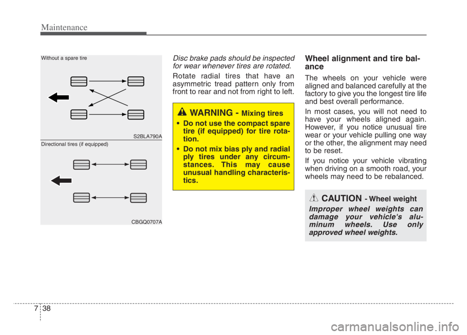 KIA CADENZA 2020  Owners Manual Maintenance
38 7
Disc brake pads should be inspected
for wear whenever tires are rotated.
Rotate radial tires that have an
asymmetric tread pattern only from
front to rear and not from right to left.
