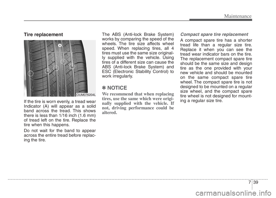 KIA CADENZA 2020 Owners Manual 739
Maintenance
Tire replacement
If the tire is worn evenly, a tread wear
Indicator (A) will appear as a solid
band across the tread. This shows
there is less than 1/16 inch (1.6 mm)
of tread left on KIA CADENZA 2020 Owners Manual 739
Maintenance
Tire replacement
If the tire is worn evenly, a tread wear
Indicator (A) will appear as a solid
band across the tread. This shows
there is less than 1/16 inch (1.6 mm)
of tread left on