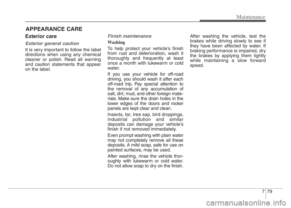 KIA CADENZA 2020 Owners Manual 779
Maintenance
APPEARANCE CARE
Exterior care
Exterior general caution
It is very important to follow the label
directions when using any chemical
cleaner or polish. Read all warning
and caution stat KIA CADENZA 2020 Owners Manual 779
Maintenance
APPEARANCE CARE
Exterior care
Exterior general caution
It is very important to follow the label
directions when using any chemical
cleaner or polish. Read all warning
and caution stat