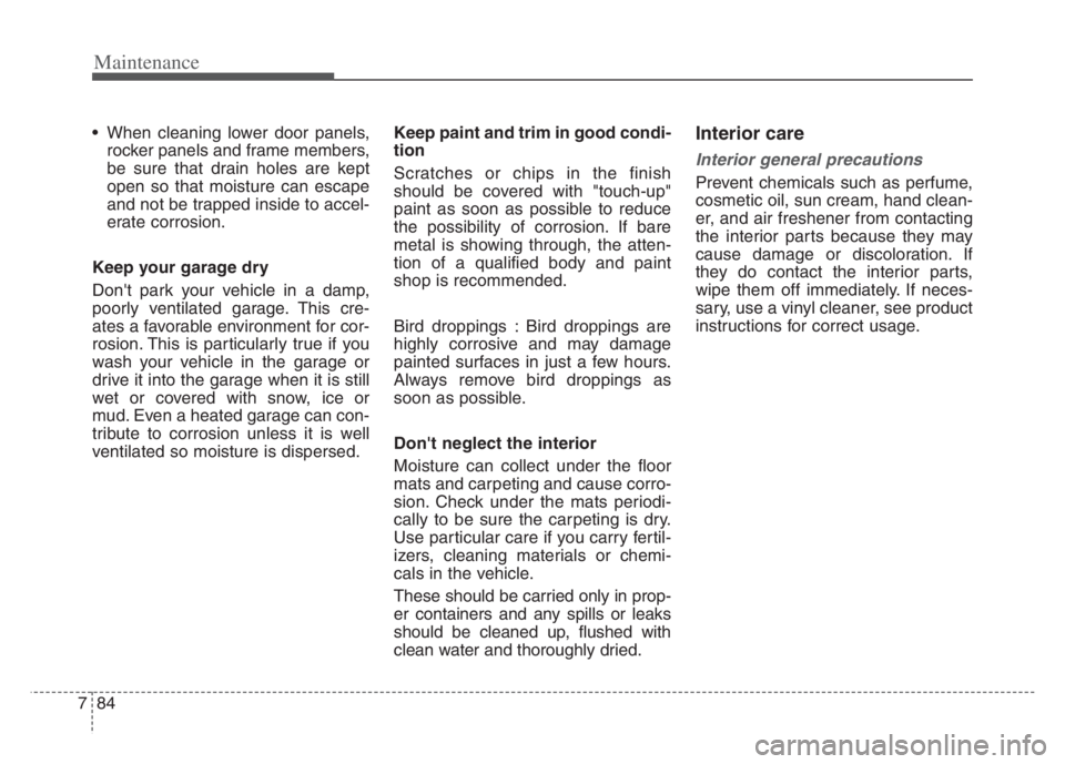 KIA CADENZA 2020 Owners Manual Maintenance
84 7
When cleaning lower door panels,
rocker panels and frame members,
be sure that drain holes are kept
open so that moisture can escape
and not be trapped inside to accel-
erate corrosi KIA CADENZA 2020 Owners Manual Maintenance
84 7
When cleaning lower door panels,
rocker panels and frame members,
be sure that drain holes are kept
open so that moisture can escape
and not be trapped inside to accel-
erate corrosi