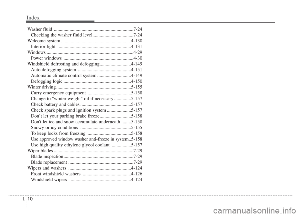 KIA CADENZA 2020  Owners Manual Index
10I
Washer fluid ..................................................................7-24
Checking the washer fluid level..................................7-24
Welcome system .....................