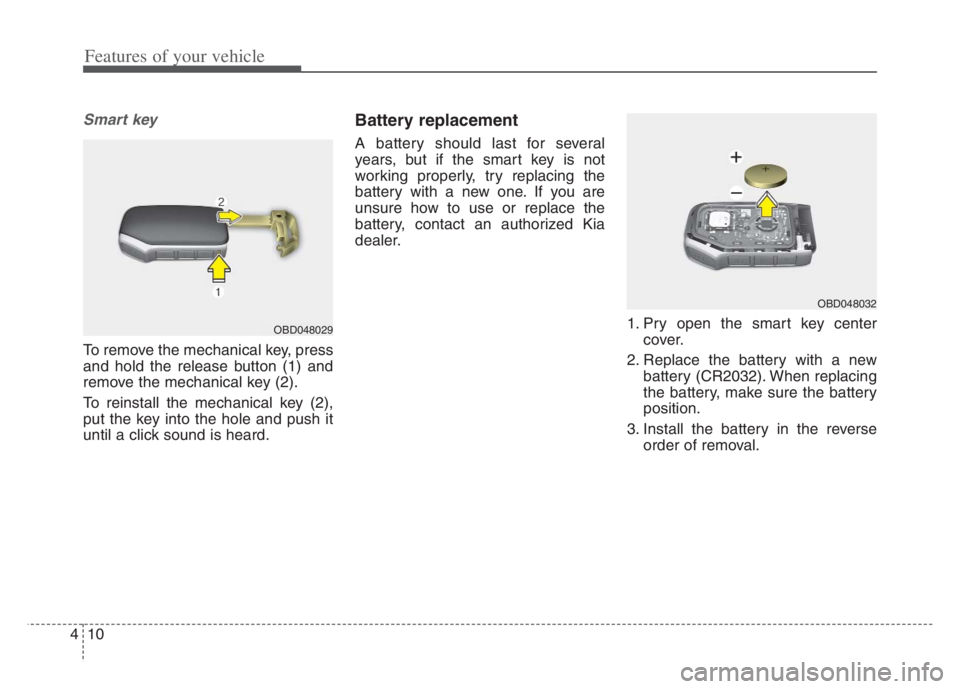 KIA CADENZA 2020  Owners Manual Features of your vehicle
10 4
Smart key
To remove the mechanical key, press
and hold the release button (1) and
remove the mechanical key (2).
To reinstall the mechanical key (2),
put the key into the