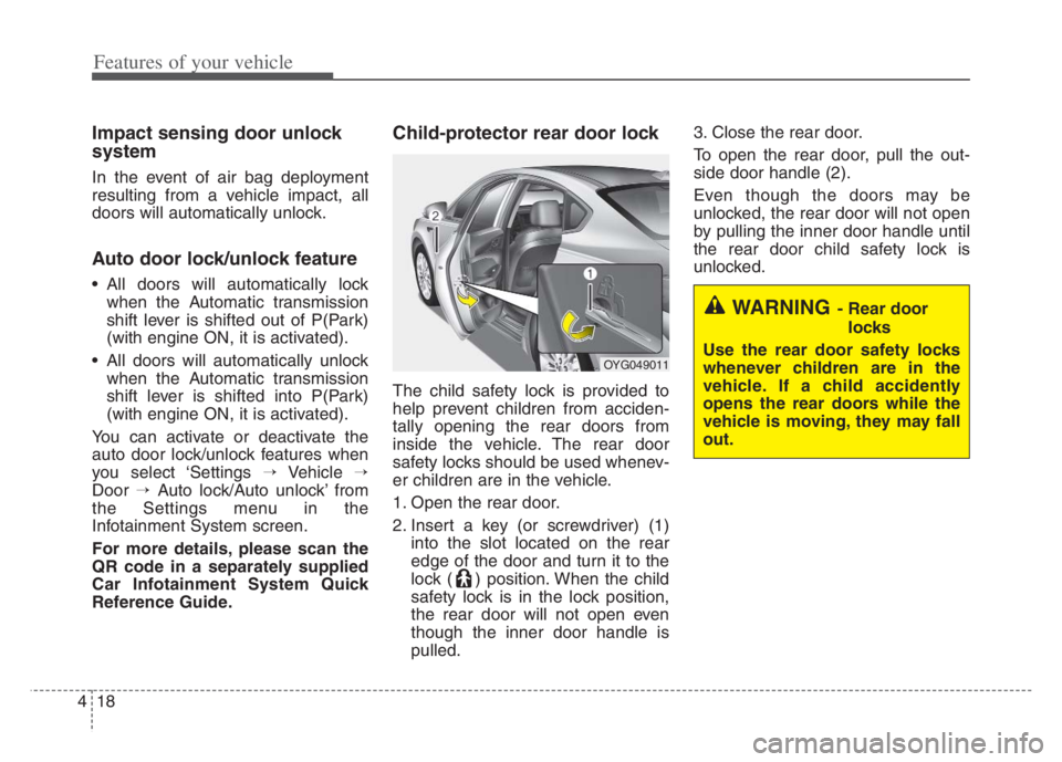 KIA CADENZA 2020  Owners Manual Features of your vehicle
18 4
Impact sensing door unlock 
system
In the event of air bag deployment
resulting from a vehicle impact, all
doors will automatically unlock.
Auto door lock/unlock feature
