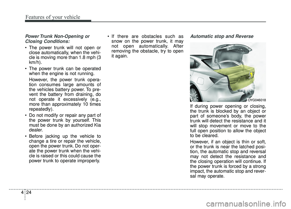 KIA CADENZA 2019 Owners Manual Features of your vehicle
24
4
Power Trunk Non-Opening or
Closing Conditions:
The power trunk will not open or close automatically, when the vehi-
cle is moving more than 1.8 mph (3
km/h).
The power KIA CADENZA 2019 Owners Manual Features of your vehicle
24
4
Power Trunk Non-Opening or
Closing Conditions:
The power trunk will not open or close automatically, when the vehi-
cle is moving more than 1.8 mph (3
km/h).
The power