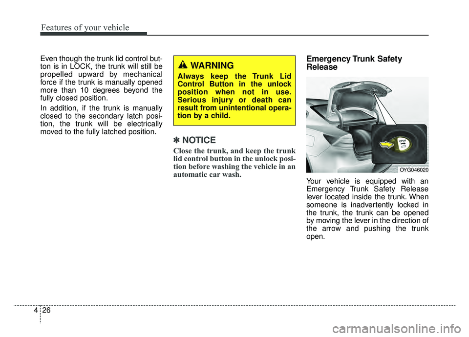 KIA CADENZA 2019 Owners Manual Features of your vehicle
26
4
Even though the trunk lid control but-
ton is in LOCK, the trunk will still be
propelled upward by mechanical
force if the trunk is manually opened
more than 10 degrees b KIA CADENZA 2019 Owners Manual Features of your vehicle
26
4
Even though the trunk lid control but-
ton is in LOCK, the trunk will still be
propelled upward by mechanical
force if the trunk is manually opened
more than 10 degrees b