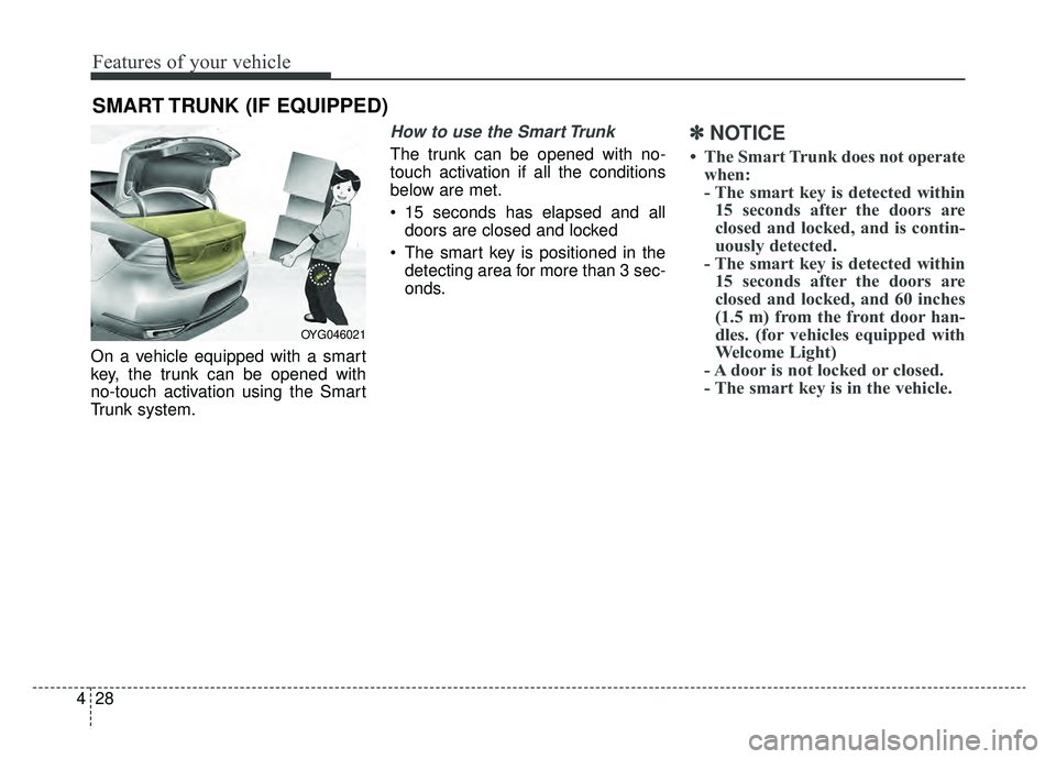 KIA CADENZA 2019 Owners Manual Features of your vehicle
28
4
On a vehicle equipped with a smart
key, the trunk can be opened with
no-touch activation using the Smart
Trunk system.
How to use the Smart Trunk
The trunk can be opened KIA CADENZA 2019 Owners Manual Features of your vehicle
28
4
On a vehicle equipped with a smart
key, the trunk can be opened with
no-touch activation using the Smart
Trunk system.
How to use the Smart Trunk
The trunk can be opened