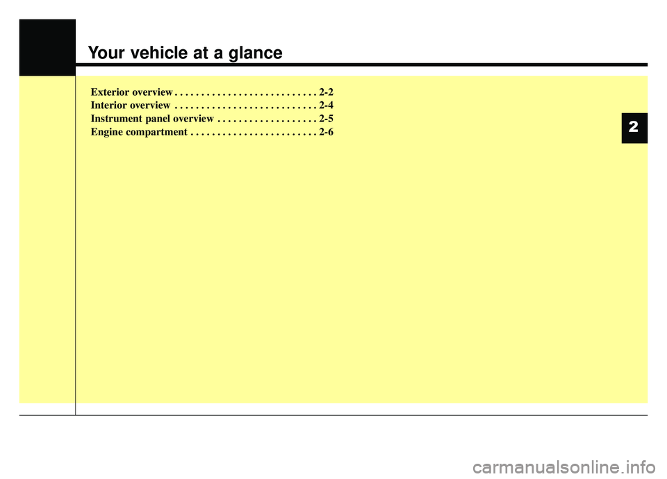 KIA CADENZA 2019 User Guide Your vehicle at a glance
Exterior overview . . . . . . . . . . . . . . . . . . . . . . . . . . . 2-2
Interior overview . . . . . . . . . . . . . . . . . . . . . . . . . . . 2-4
Instrument panel overvi