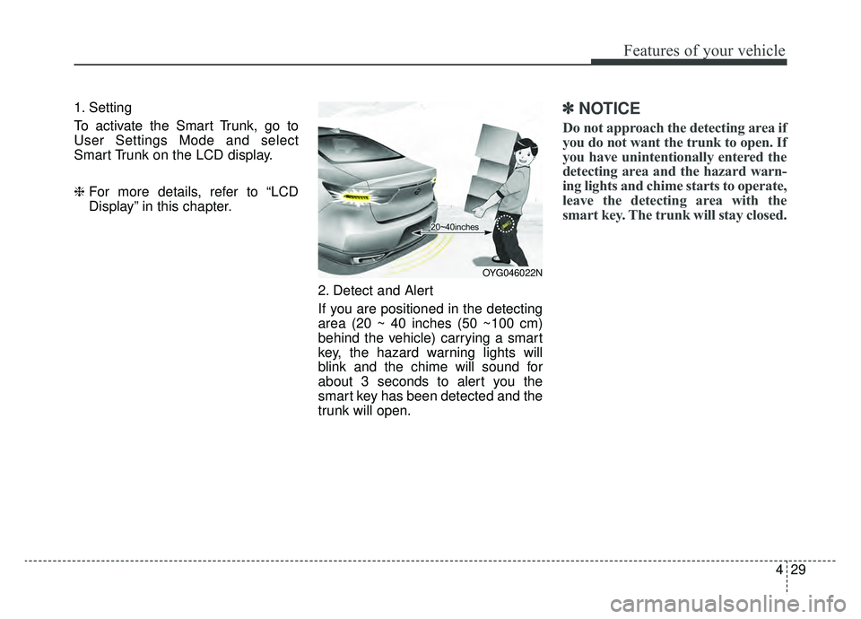 KIA CADENZA 2019 Owners Manual 429
Features of your vehicle
1. Setting
To activate the Smart Trunk, go to
User Settings Mode and select
Smart Trunk on the LCD display.
❈ For more details, refer to “LCD
Display” in this chapte KIA CADENZA 2019 Owners Manual 429
Features of your vehicle
1. Setting
To activate the Smart Trunk, go to
User Settings Mode and select
Smart Trunk on the LCD display.
❈ For more details, refer to “LCD
Display” in this chapte