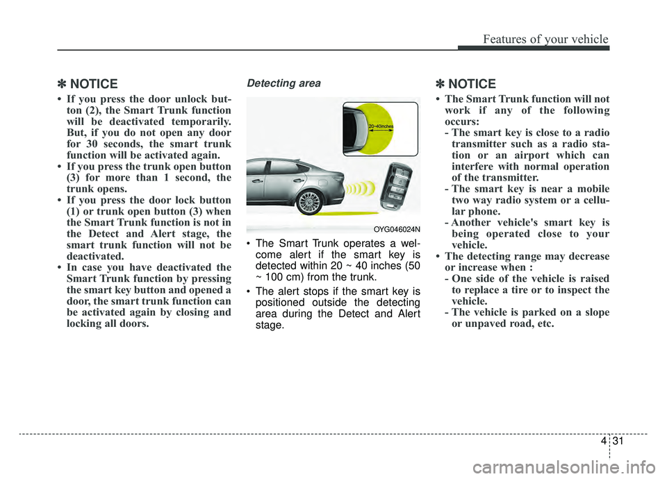 KIA CADENZA 2019 Owners Manual 431
Features of your vehicle
✽ ✽NOTICE
• If you press the door unlock but-
ton (2), the Smart Trunk function
will be deactivated temporarily.
But, if you do not open any door
for 30 seconds, the KIA CADENZA 2019 Owners Manual 431
Features of your vehicle
✽ ✽NOTICE
• If you press the door unlock but-
ton (2), the Smart Trunk function
will be deactivated temporarily.
But, if you do not open any door
for 30 seconds, the