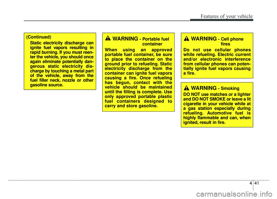 KIA CADENZA 2019 Owners Manual 441
Features of your vehicle
(Continued)Static electricity discharge can
ignite fuel vapors resulting in
rapid burning. If you must reen-
ter the vehicle, you should once
again eliminate potentially d KIA CADENZA 2019 Owners Manual 441
Features of your vehicle
(Continued)Static electricity discharge can
ignite fuel vapors resulting in
rapid burning. If you must reen-
ter the vehicle, you should once
again eliminate potentially d
