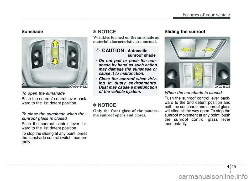 KIA CADENZA 2019 Owners Manual 445
Features of your vehicle
Sunshade
To open the sunshade
Push the sunroof control lever back-
ward to the 1st detent position.
To close the sunshade when thesunroof glass is closed
Push the sunroof KIA CADENZA 2019 Owners Manual 445
Features of your vehicle
Sunshade
To open the sunshade
Push the sunroof control lever back-
ward to the 1st detent position.
To close the sunshade when thesunroof glass is closed
Push the sunroof
