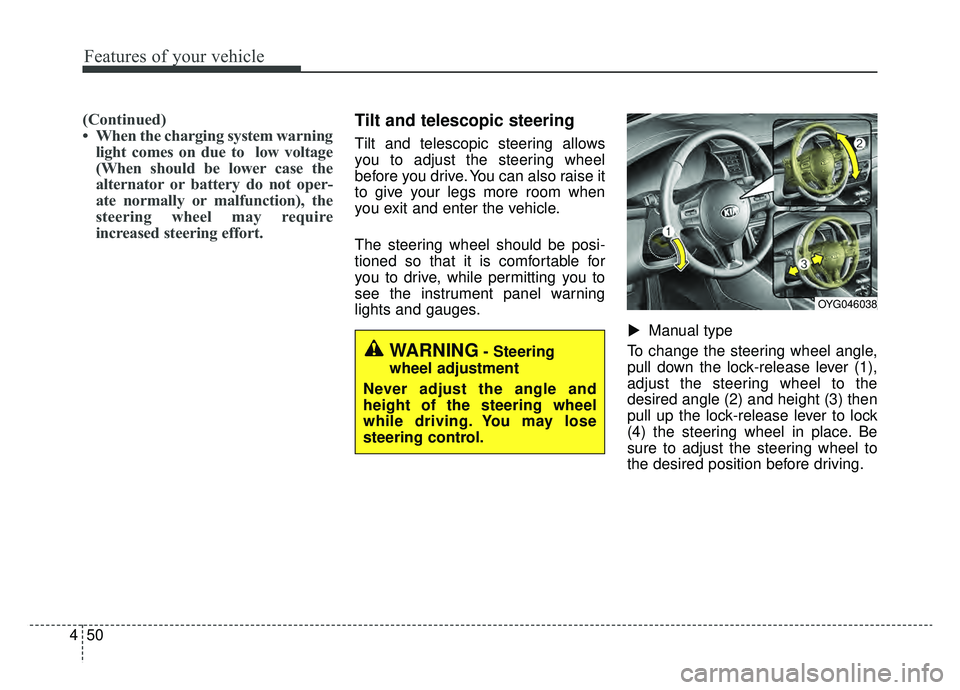 KIA CADENZA 2019 Owners Manual Features of your vehicle
50
4
(Continued)
• When the charging system warning
light comes on due to low voltage
(When should be lower case the
alternator or battery do not oper-
ate normally or malf KIA CADENZA 2019 Owners Manual Features of your vehicle
50
4
(Continued)
• When the charging system warning
light comes on due to low voltage
(When should be lower case the
alternator or battery do not oper-
ate normally or malf